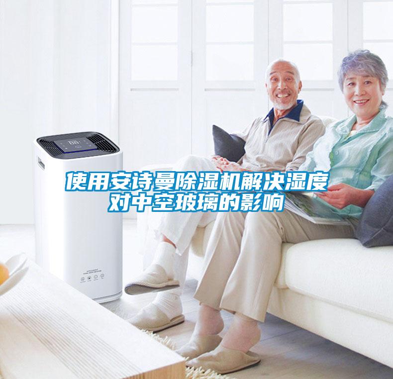 使用安詩曼除濕機(jī)解決濕度對(duì)中空玻璃的影響
