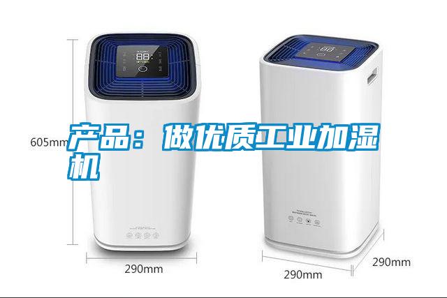 產(chǎn)品：做優(yōu)質(zhì)工業(yè)加濕機(jī)