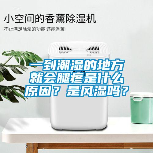 一到潮濕的地方就會腿疼是什么原因？是風(fēng)濕嗎？