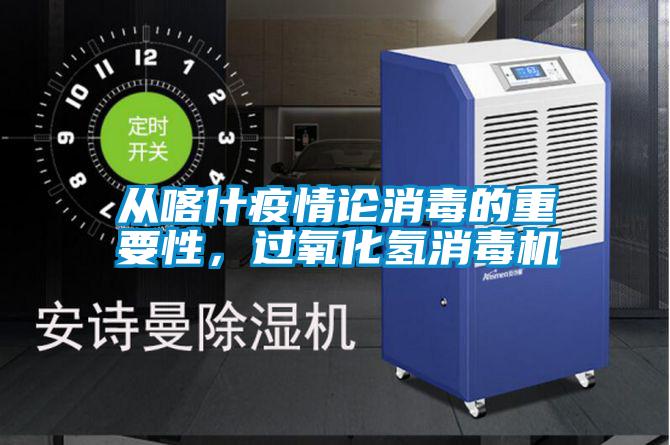 從喀什疫情論消毒的重要性，過氧化氫消毒機(jī)