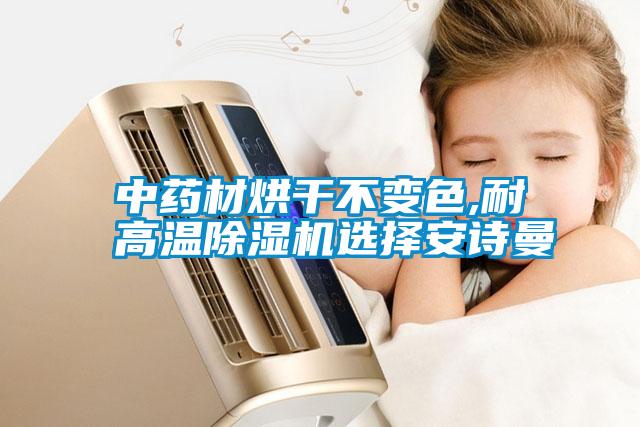 中藥材烘干不變色,耐高溫除濕機(jī)選擇安詩曼