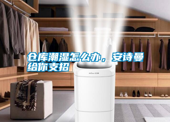 倉庫潮濕怎么辦，安詩曼給你支招