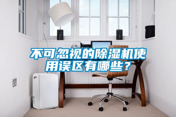 不可忽視的除濕機(jī)使用誤區(qū)有哪些？