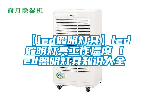 【led照明燈具】led照明燈具工作溫度 led照明燈具知識(shí)大全