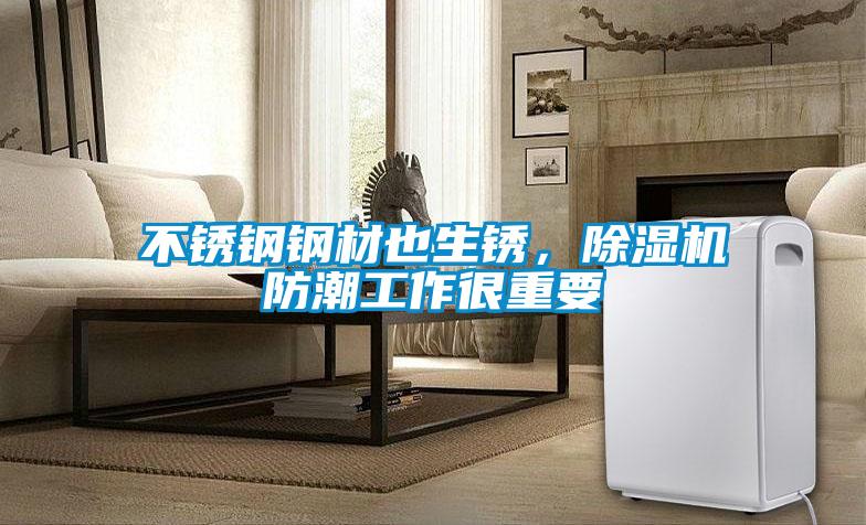 不銹鋼鋼材也生銹，除濕機(jī)防潮工作很重要