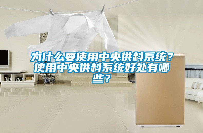 為什么要使用中央供料系統(tǒng)？使用中央供料系統(tǒng)好處有哪些？