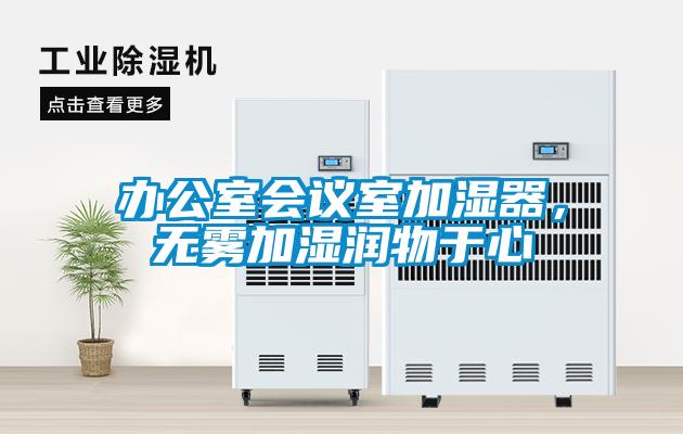 辦公室會(huì)議室加濕器，無霧加濕潤物于心