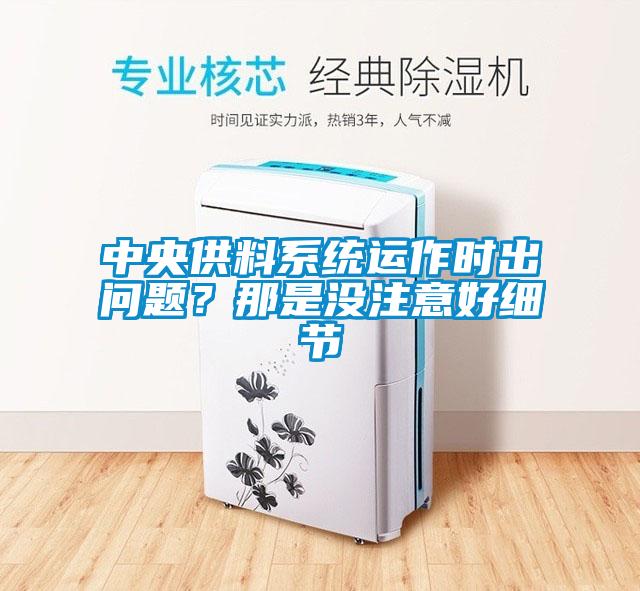 中央供料系統(tǒng)運(yùn)作時(shí)出問題？那是沒注意好細(xì)節(jié)