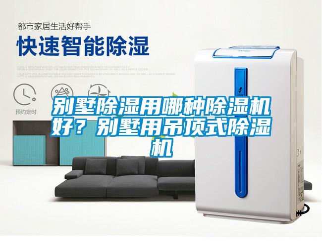 別墅除濕用哪種除濕機(jī)好？別墅用吊頂式除濕機(jī)