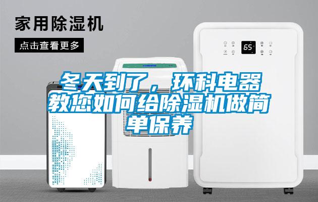冬天到了，環(huán)科電器教您如何給除濕機(jī)做簡(jiǎn)單保養(yǎng)