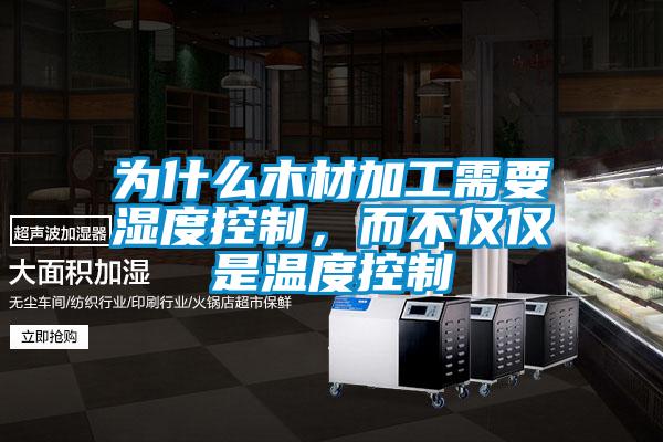 為什么木材加工需要濕度控制，而不僅僅是溫度控制