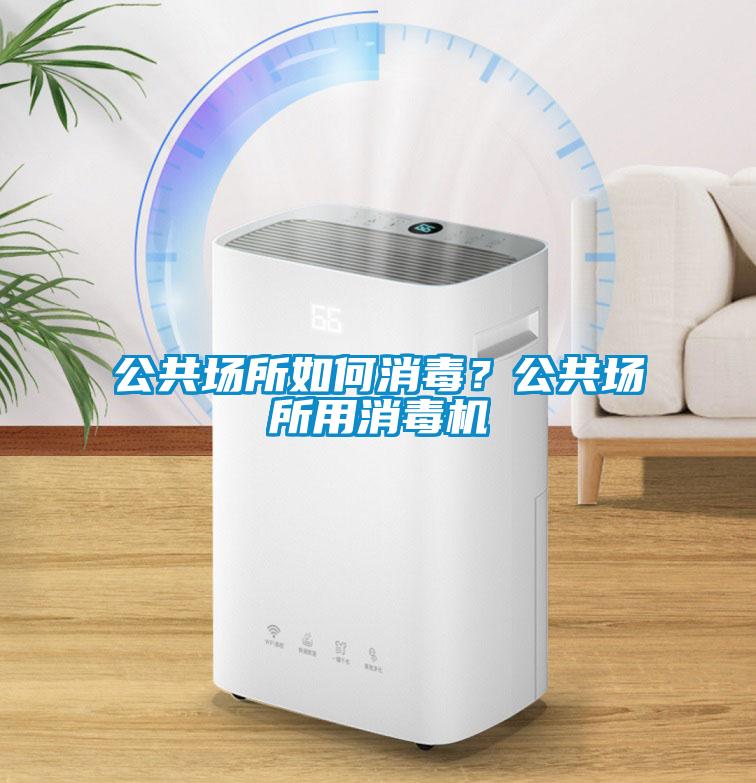 公共場所如何消毒？公共場所用消毒機