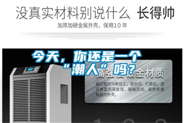 今天，你還是一個(gè)“潮人”嗎？