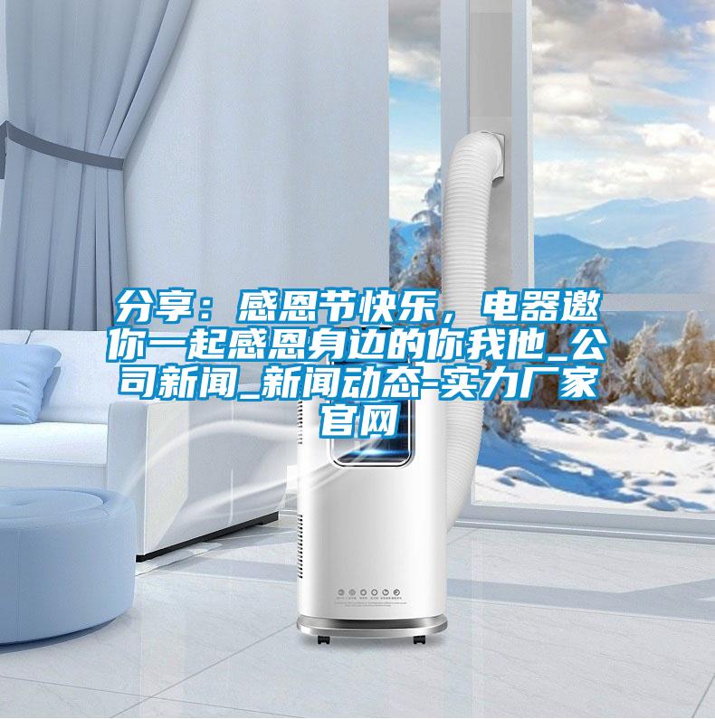 分享：感恩節(jié)快樂，電器邀你一起感恩身邊的你我他_公司新聞_新聞動態(tài)-實力廠家官網(wǎng)