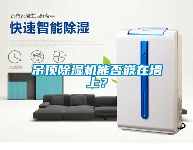 吊頂除濕機(jī)能否嵌在墻上？