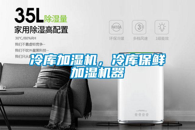 冷庫加濕機，冷庫保鮮加濕機器
