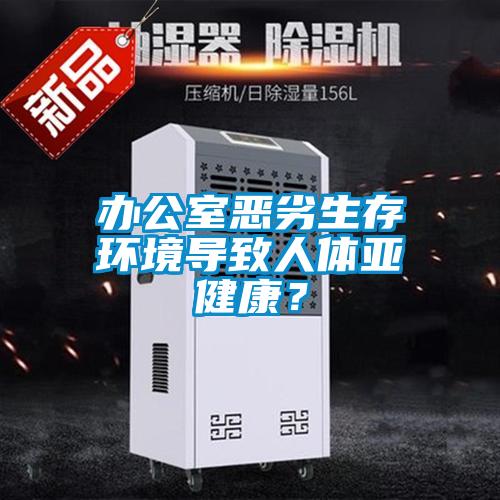 辦公室惡劣生存環(huán)境導(dǎo)致人體亞健康？