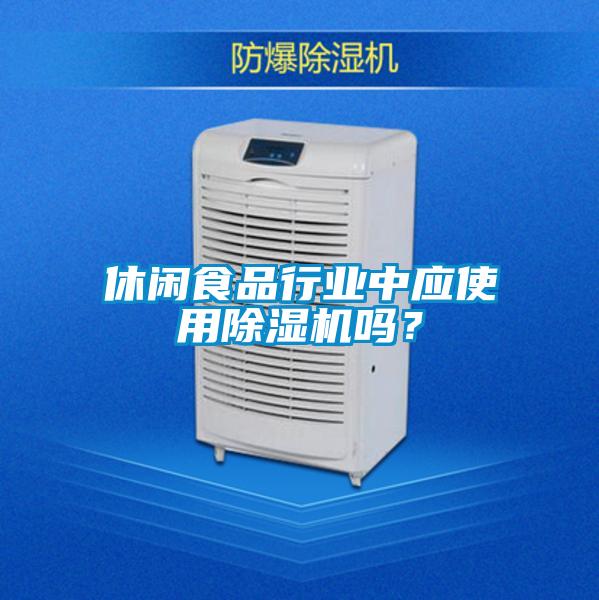 休閑食品行業(yè)中應(yīng)使用除濕機(jī)嗎？