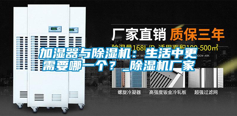 加濕器與除濕機：生活中更需要哪一個？_除濕機廠家