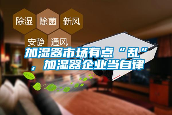 加濕器市場有點“亂”，加濕器企業(yè)當自律