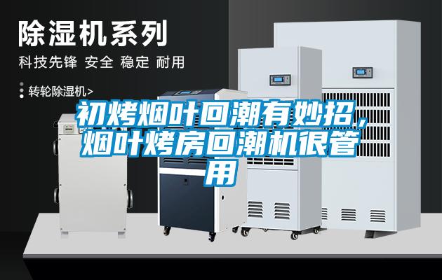 初烤煙葉回潮有妙招，煙葉烤房回潮機(jī)很管用
