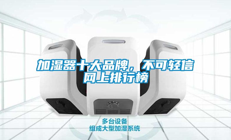 加濕器十大品牌，不可輕信網(wǎng)上排行榜