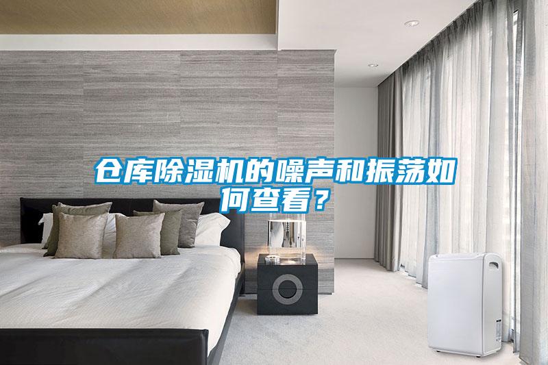 倉庫除濕機的噪聲和振蕩如何查看？