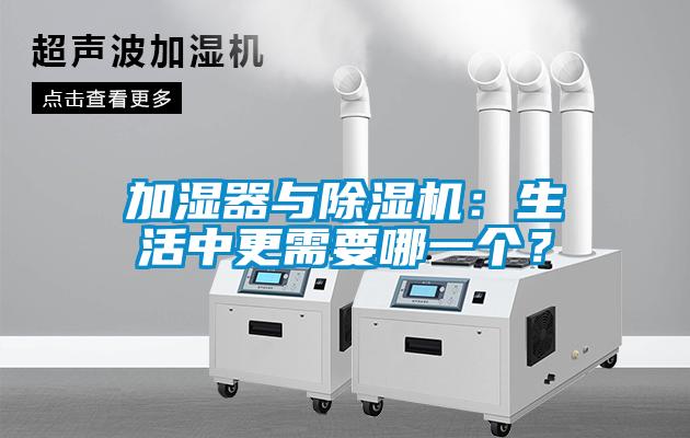 加濕器與除濕機：生活中更需要哪一個？