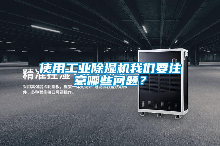 使用工業(yè)除濕機(jī)我們要注意哪些問(wèn)題？
