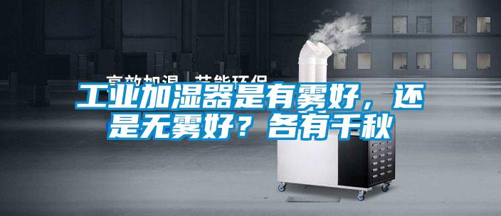 工業(yè)加濕器是有霧好，還是無霧好？各有千秋