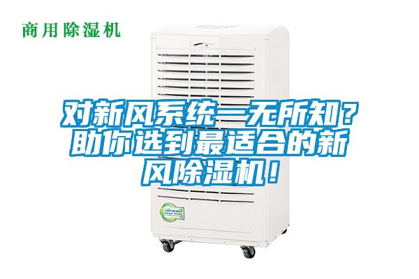 對(duì)新風(fēng)系統(tǒng)一無(wú)所知？助你選到最適合的新風(fēng)除濕機(jī)！