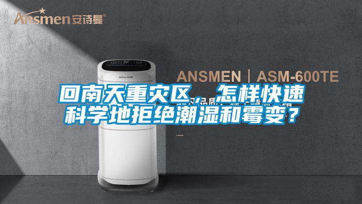 回南天重災區(qū)，怎樣快速科學地拒絕潮濕和霉變？