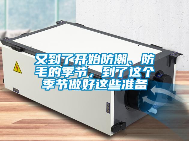 又到了開始防潮、防毛的季節(jié)，到了這個季節(jié)做好這些準備