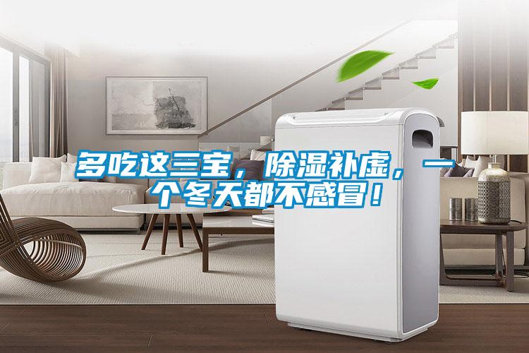 多吃這三寶，除濕補(bǔ)虛，一個(gè)冬天都不感冒！