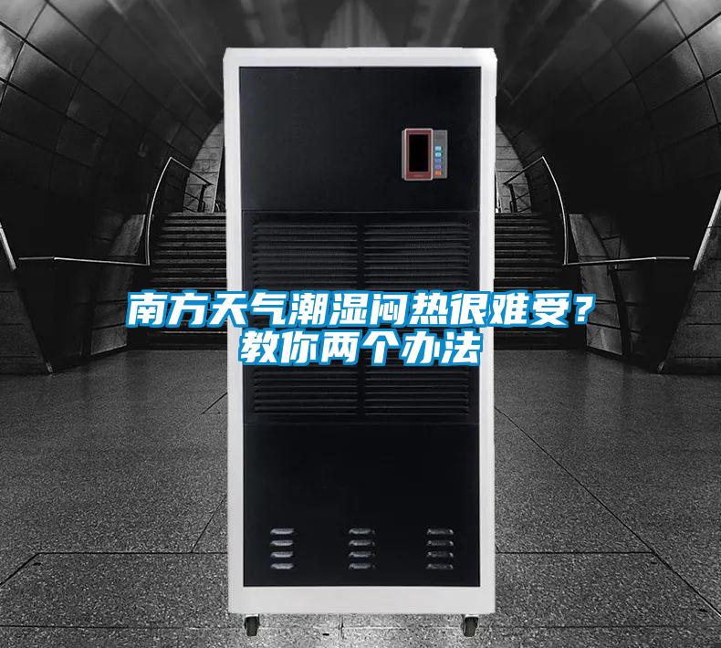 南方天氣潮濕悶熱很難受？教你兩個(gè)辦法
