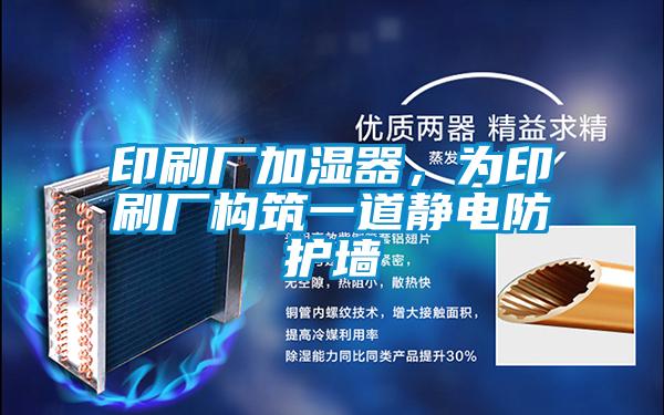 印刷廠加濕器，為印刷廠構(gòu)筑一道靜電防護(hù)墻