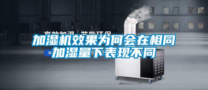 加濕機(jī)效果為何會在相同加濕量下表現(xiàn)不同