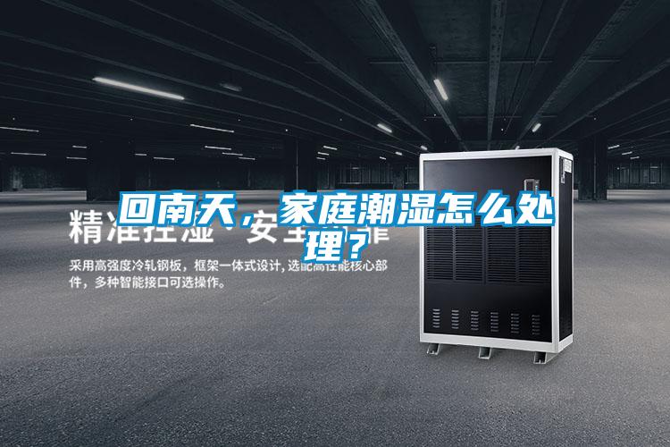 回南天，家庭潮濕怎么處理？