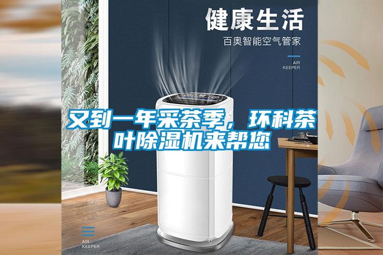又到一年采茶季，環(huán)科茶葉除濕機(jī)來幫您