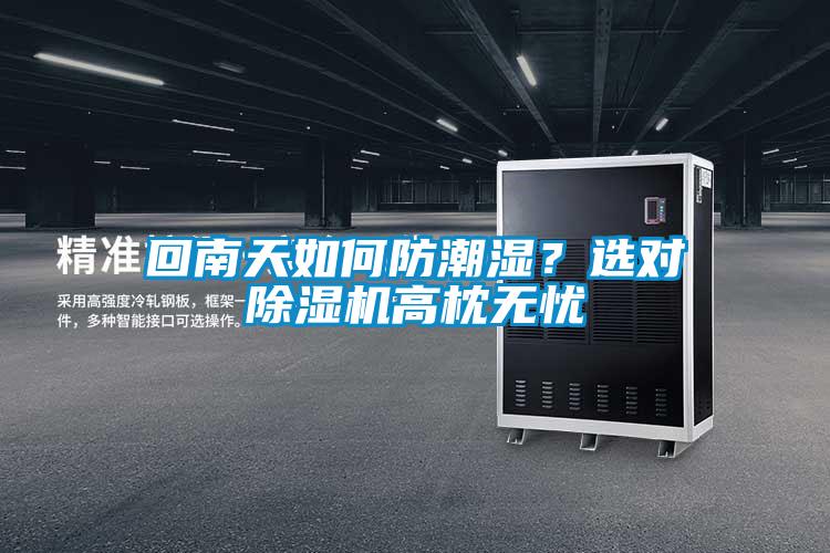 回南天如何防潮濕？選對(duì)除濕機(jī)高枕無(wú)憂