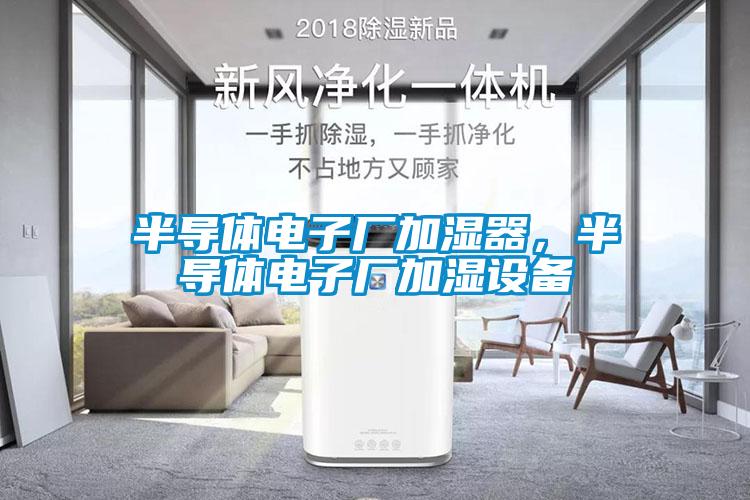 半導(dǎo)體電子廠加濕器，半導(dǎo)體電子廠加濕設(shè)備