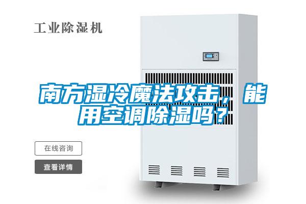 南方濕冷魔法攻擊，能用空調(diào)除濕嗎？