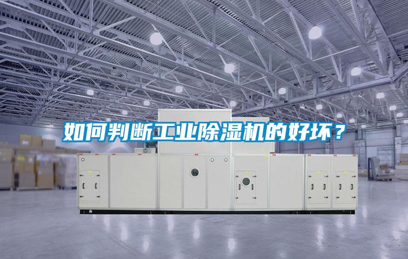 如何判斷工業(yè)除濕機(jī)的好壞？