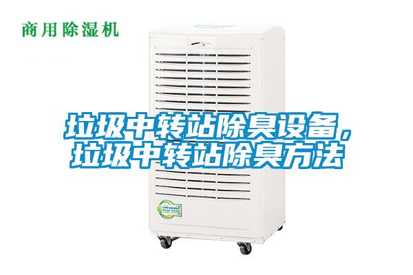垃圾中轉(zhuǎn)站除臭設(shè)備，垃圾中轉(zhuǎn)站除臭方法