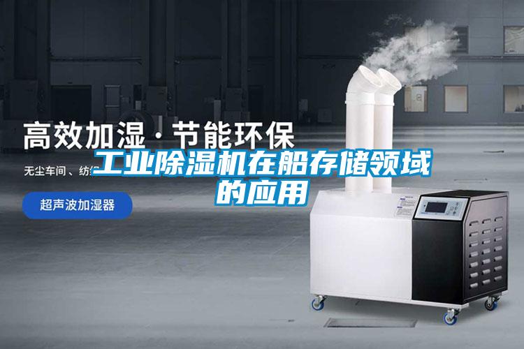 工業(yè)除濕機(jī)在船存儲(chǔ)領(lǐng)域的應(yīng)用