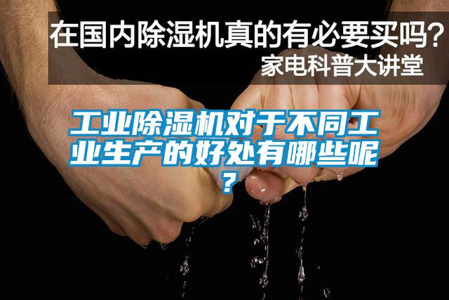 工業(yè)除濕機對于不同工業(yè)生產(chǎn)的好處有哪些呢？