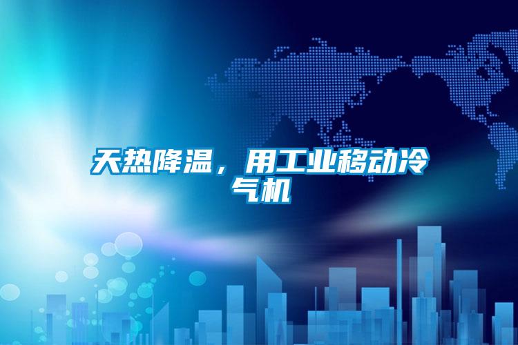 天熱降溫，用工業(yè)移動冷氣機