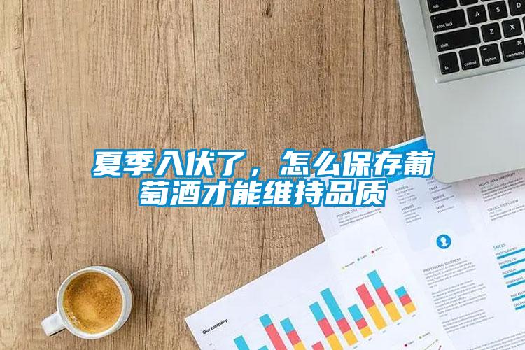 夏季入伏了，怎么保存葡萄酒才能維持品質(zhì)