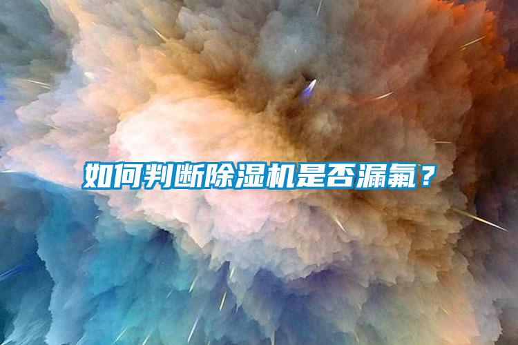 如何判斷除濕機是否漏氟？