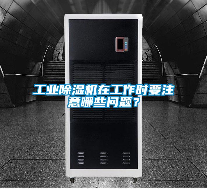 工業(yè)除濕機(jī)在工作時(shí)要注意哪些問題？